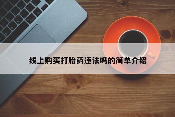 推荐个卖打胎药微信联系方式线上购买打胎药违法吗的简单介绍