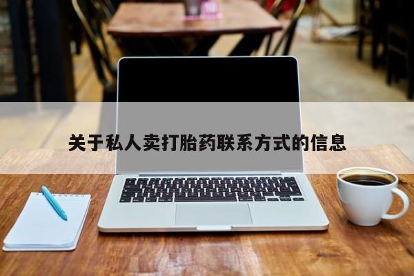 推荐个卖打胎药微信联系方式关于私人卖打胎药联系方式的信息