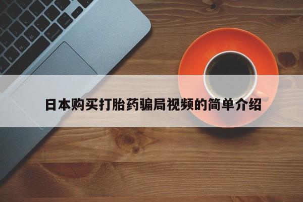 推荐个卖打胎药微信联系方式日本购买打胎药骗局视频的简单介绍