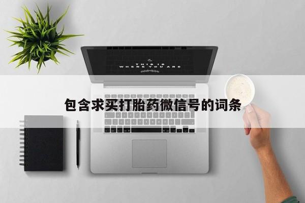 推荐个卖打胎药微信联系方式包含求买打胎药微信号的词条