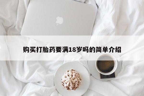 推荐个卖打胎药微信联系方式购买打胎药要满18岁吗的简单介绍