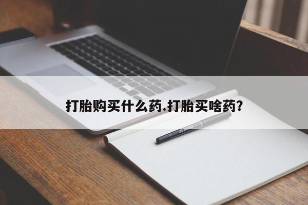 推荐个卖打胎药微信联系方式打胎购买什么药.打胎买啥药?